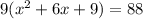 9(x^2+6x+9) = 88