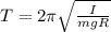 T = 2\pi\sqrt\frac{I}{mgR}