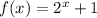 f(x)=2^x+1