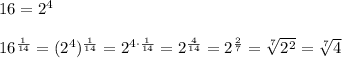 16=2^4\\\\16^\frac{1}{14}=(2^4)^\frac{1}{14}=2^{4\cdot\frac{1}{14}}=2^\frac{4}{14}=2^\frac{2}{7}=\sqrt[7]{2^2}=\sqrt[7]4