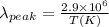 \lambda_{peak} = \frac{2.9 \times 10^{6} }{T(K)}