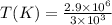 {T(K)} = \frac{2.9 \times 10^{6} }{3 \times 10^{3}}}