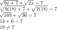 \sqrt{9x+7} +\sqrt{2x}=7\\\sqrt{9(18)+7} +\sqrt{2(18)}=7\\\sqrt{169} +\sqrt{36}=7\\13+6=7\\19\neq 7