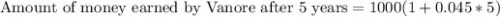 \text{Amount of money earned by Vanore after 5 years}=1000(1+0.045*5)