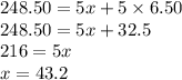 248.50=5x+5\times 6.50\\248.50=5x+32.5\\216=5x\\x=43.2