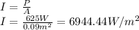 I=\frac{P}{A}\\ I=\frac{625W}{0.09m^{2} }=6944.44 W/m^{2}