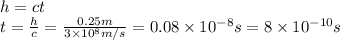 h=ct\\t=\frac{h}{c}=\frac{0.25m}{3\times 10^{8} m/s}=0.08\times 10^{-8}s=8\times 10^{-10}s