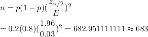 n=p(1-p)(\dfrac{z_{\alpha/2}}{E})^2\\\\=0.2(0.8)(\dfrac{1.96}{0.03})^2=682.951111111\approx683