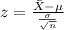 z=\frac{\bar X-\mu}{\frac{\sigma}{\sqrt{n} } }
