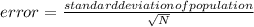 error= \frac{standard deviation of population}{ \sqrt{N} }