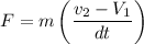 F=m\left(\dfrac{v_2-V_1}{dt}\right)