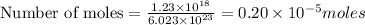 \text{Number of moles}=\frac{1.23\times 10^{18}}{6.023\times 10^{23}}=0.20\times 10^{-5}moles