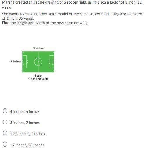 Marsha created this scale drawing of a soccer field, using a scale factor of 1 inch:  12 yards. she