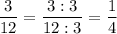 \dfrac{3}{12}=\dfrac{3:3}{12:3}=\dfrac{1}{4}