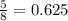 \frac{5}{8}=0.625