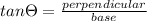 tan\Theta= \frac{perpendicular}{base}