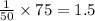 \frac{1}{50}\times 75=1.5