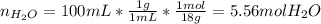 n_{H_2O}=100mL*\frac{1g}{1mL}*\frac{1mol}{18g}=5.56molH_2O