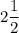 2\dfrac{1}{2}