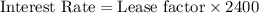 \text{Interest Rate}=\text{Lease factor}\times 2400