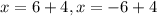 x=6+4 , x=-6+4