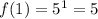 f(1)=5^1=5