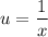 \displaystyle u = \frac{1}{x}