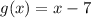 g(x) = x-7