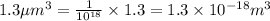 1.3\mu m^3=\frac{1}{10^{18}}\times 1.3=1.3\times10^{-18}m^3
