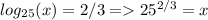 log_{25}(x)=2/3 = 25^{2/3}=x
