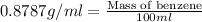 0.8787g/ml=\frac{\text{Mass of benzene}}{100ml}
