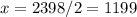 x = 2398/2=1199