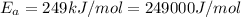 E_a=249 kJ/mol =249000 J/mol