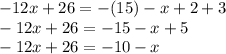 -12x+26 = -(15)-x+2+3\\-12x+26 = -15-x+5\\-12x+26=-10-x