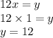 12x=y\\12\times 1=y\\y=12