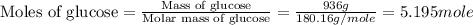 \text{Moles of glucose}=\frac{\text{Mass of glucose}}{\text{Molar mass of glucose}}=\frac{936g}{180.16g/mole}=5.195mole