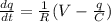 \frac{dq}{dt} =  \frac{1}{R}(V -  \frac{q}{C}  )