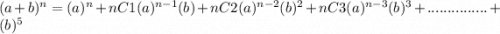(a+b)^{n}=(a)^{n}+nC1(a)^{n-1}(b)+nC2(a)^{n-2}(b)^{2}+nC3(a)^{n-3}(b)^{3}+...............+(b)^{5}