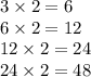 3 \times 2 = 6 \\ 6 \times 2 = 12 \\ 12 \times 2 = 24 \\ 24 \times 2 = 48