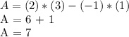 A = (2) * (3) - (-1) * (1)&#10;&#10; A = 6 + 1&#10;&#10; A = 7