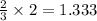 \frac{2}{3}\times 2= 1.333