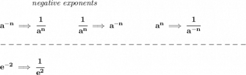 \bf ~~~~~~~~~~~~\textit{negative exponents}\\\\&#10;a^{-n} \implies \cfrac{1}{a^n}&#10;\qquad \qquad&#10;\cfrac{1}{a^n}\implies a^{-n}&#10;\qquad \qquad &#10;a^n\implies \cfrac{1}{a^{-n}}\\\\&#10;-------------------------------\\\\&#10;e^{-2}\implies \cfrac{1}{e^2}