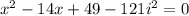 x^2-14x+49-121i^2=0