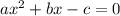 ax^2+bx-c=0