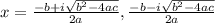 x=\frac{-b+i\sqrt{b^2-4ac}}{2a},\frac{-b-i\sqrt{b^2-4ac}}{2a}