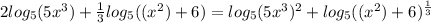 2log_5(5x^3)+\frac{1}{3} log_5((x^2)+6) = log_5(5x^3)^2+ log_5((x^2)+6)^{\frac{1}{3}}