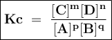 \large{\boxed {\bold {Kc ~ = ~ \frac {[C] ^ m [D] ^ n} {[A] ^ p [B] ^ q}}}}