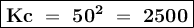 \large{\boxed{\bold{Kc~=~50^2~=~2500}}}