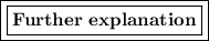 \boxed{\boxed{\bold{Further~explanation}}}