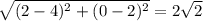 \sqrt{(2-4)^2+(0-2)^2}=2\sqrt2